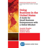 Doing Business in the United States: A Guide for Small Business Entrepreneurs with a Global Mindset