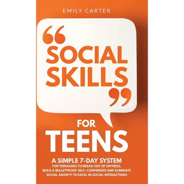 Social Skills for Teens: A Simple 7-Day System for Teenagers to Break Out of Shyness, Build a Bulletproof Self-Confidence, and Eliminate Social