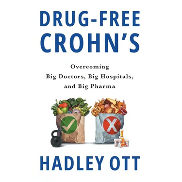 Drug-Free Crohn's: Overcoming Big Doctors, Big Hospitals, and Big Pharma