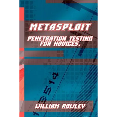 Metasploit: Penetration Testing for Novices