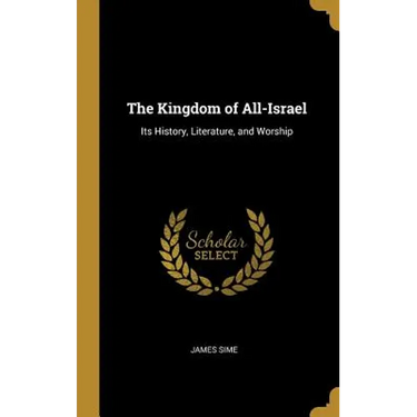The Kingdom of All-Israel: Its History, Literature, and Worship