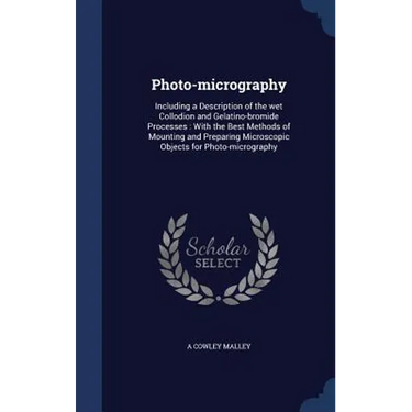Photo-micrography: Including a Description of the wet Collodion and Gelatino-bromide Processes: With the Best Methods of Mounting and Pre