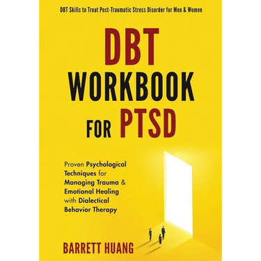DBT Workbook For PTSD: Proven Psychological Techniques for Managing Trauma & Emotional Healing with Dialectical Behavior Therapy DBT Skills to Treat P