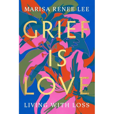 Grief Is Love: Living with Loss