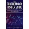 The Advanced Day Trader Guide: Follow the Ultimate Step by Step Day Trading Strategies for Learning How to Day Trade Forex, Options, Futures, and Sto