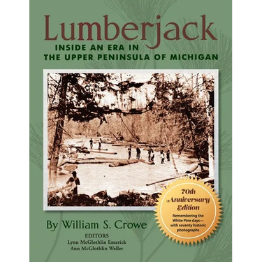 Lumberjack: Inside an Era in the Upper Peninsula of Michigan - 70th Anniversary Edition