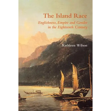 The Island Race: Englishness, Empire and Gender in the Eighteenth Century