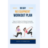 90-day no Equipment Workout Plan: Easy to Follow Full Body Everyday Workout Plans for all Ages at Home