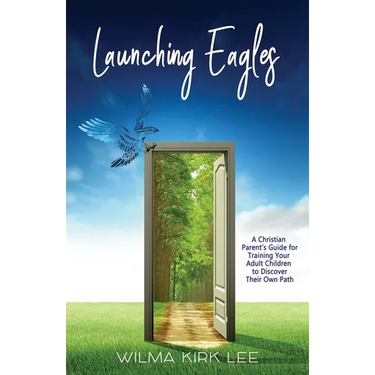 Launching Eagles: A Christian Parent's Guide for Training Your Children to Discover Their Own Path