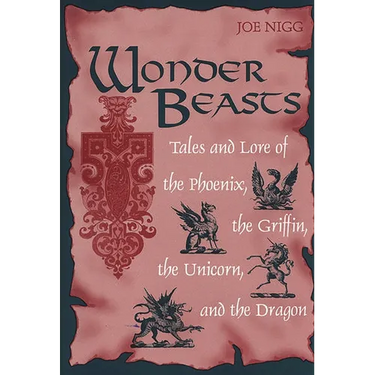 Wonder Beasts: Tales and Lore of the Phoenix, the Griffin, the Unicorn, and the Dragon