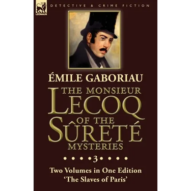 The Monsieur Lecoq of the Sûreté Mysteries: Volume 3- Two Volumes in One Edition 'The Slaves of Paris'