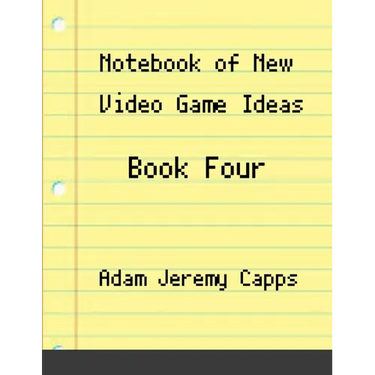 Notebook of New Video Game Ideas: Book Four