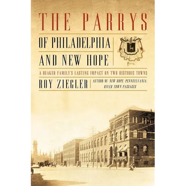 The Parrys of Philadelphia and New Hope: A Quaker Family's Lasting Impact on Two Historic Towns