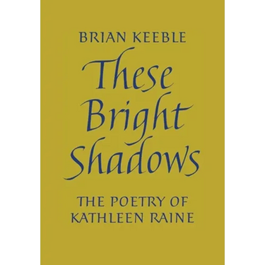 These Bright Shadows: The Poetry of Kathleen Raine