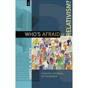 Who's Afraid of Relativism?: Community, Contingency, and Creaturehood