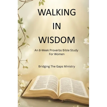 Walking In Wisdom: An 8-Week Proverbs Bible Study For Women