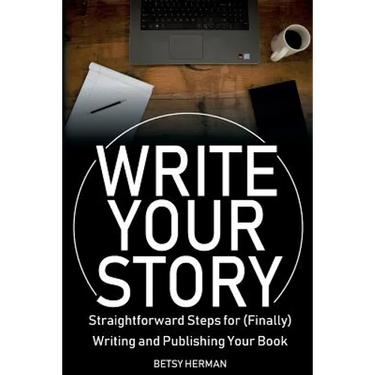 Write Your Story: Straightforward Steps for (Finally) Writing and Publishing Your Book