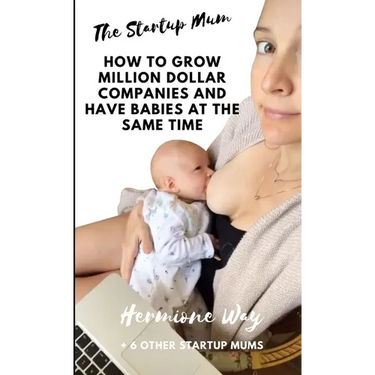 The Startup Mum - How To Grow Million Dollar Businesses & Have Babies At The Same Time