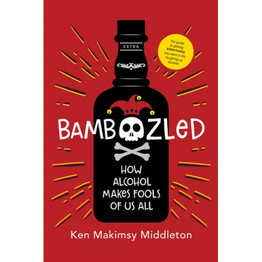 Bamboozled: How Alcohol Makes Fools of Us All