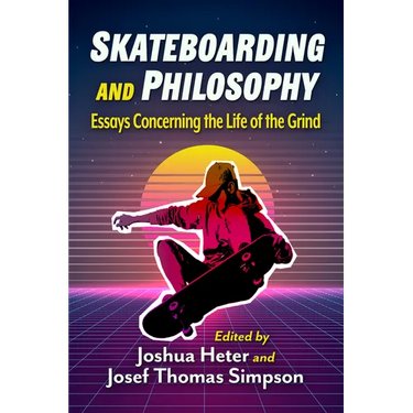 Skateboarding and Philosophy: Essays Concerning the Life of the Grind