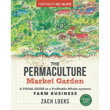 The Permaculture Market Garden: A Visual Guide to a Profitable Whole-Systems Farm Business