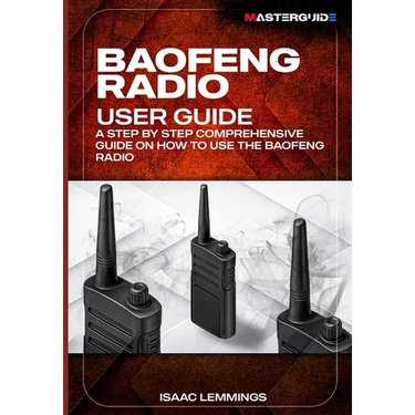 Baofeng Radio User Guide: A Step-By-Step Comprehensive Manual on How to Use the Baofeng Radio