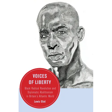 Voices of Liberty: Black Radical Revolution and Diplomatic Abolitionism in Britain's Atlantic World Volume 25