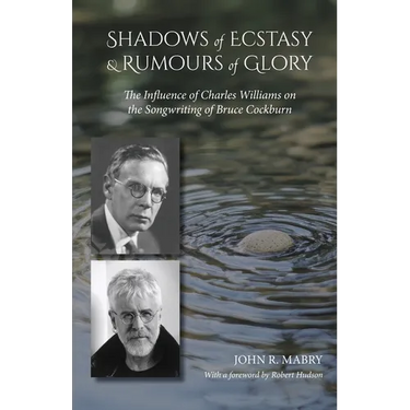 Shadows of Ecstasy & Rumours of Glory: The Influence of Charles Williams on the Songwriting of Bruce Cockburn