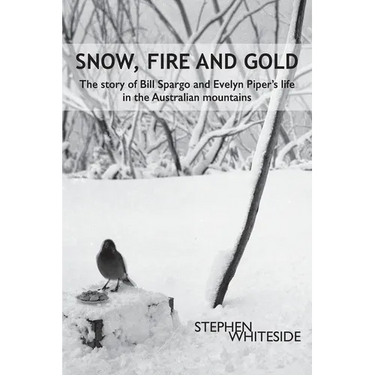 Snow, Fire and Gold: The story of Bill Spargo and Evelyn Piper's life in the Australian mountains