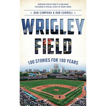 Wrigley Field: 100 Stories for 100 Years