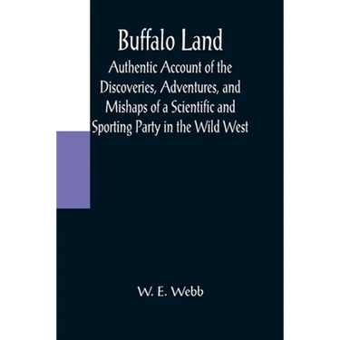 Buffalo Land; Authentic Account of the Discoveries, Adventures, and Mishaps of a Scientific and Sporting Party in the Wild West