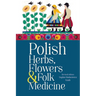 Polish Herbs, Flowers & Folk Medicine: Revised Edition