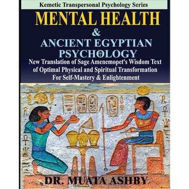 Mental Health & ANCIENT EGYPTIAN PSYCHOLOGY: New Translation of Sage Amenemopet's Wisdom Text of Optimal Physical and Spiritual Transformation For Sel