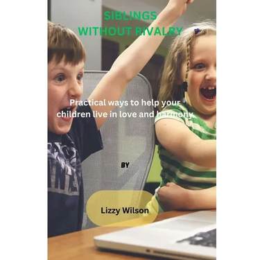 Siblings Without Rivalry: Practical ways to help your children live in love and harmony