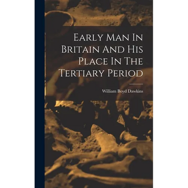 Early Man In Britain And His Place In The Tertiary Period