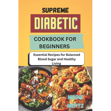Supreme Diabetic Cookbook for Beginners: Essential Recipes for Balanced Blood Sugar and Healthy Living