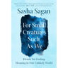 For Small Creatures Such as We: Rituals for Finding Meaning in Our Unlikely World