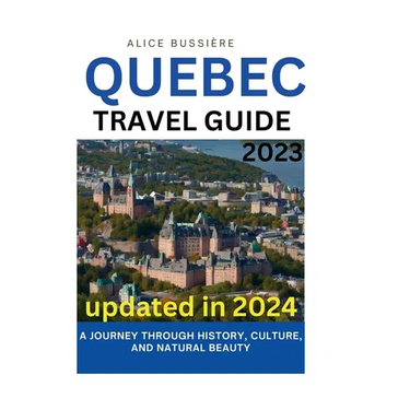 Quebec Travel Guide 2023: A Journey Through History, Culture, and Natural Beauty