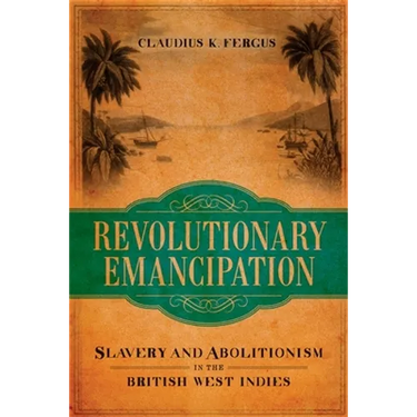 Revolutionary Emancipation: Slavery and Abolitionism in the British West Indies
