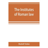 The Institutes of Roman law