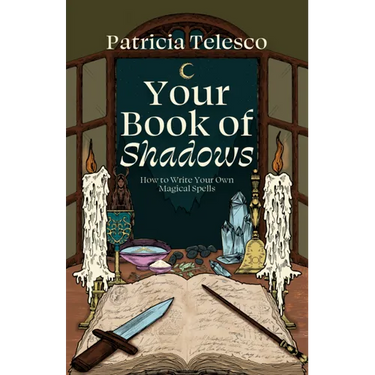 Your Book of Shadows: How to Write Your Own Magical Spells