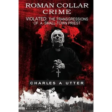 Roman Collar Crime: Violated: The Transgressions of a Small-town Priest