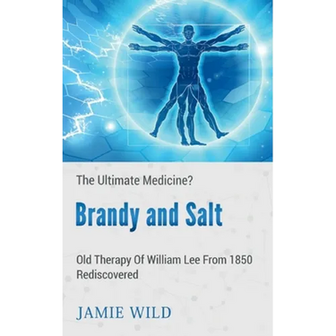 Brandy and Salt - The Ultimate Medicine?: Old Therapy of William Lee From 1850 Rediscovered