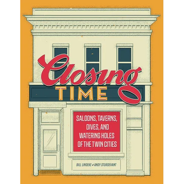 Closing Time: Saloons, Taverns, Dives, and Watering Holes of the Twin Cities