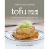 Deliciously Healthy Tofu Recipes for Everyone: Mastering the Art of Cooking with Tofu