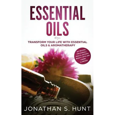 Essential Oils: Transform your Life with Essential Oils & Aromatherapy. DIY Recipes for Overall Health, Natural Beauty, Gifts and Curing Illnesses