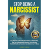 Stop Being a Narcissist: Easy Strategies to Break Negative Patterns in Relationships, Stop Toxic & Manipulative Behaviors, Thrive Socially, Build Self