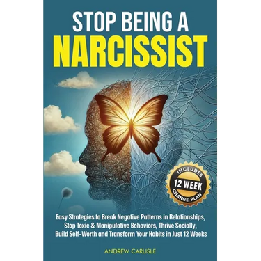 Stop Being a Narcissist: Easy Strategies to Break Negative Patterns in Relationships, Stop Toxic & Manipulative Behaviors, Thrive Socially, Build Self