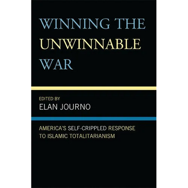 Winning the Unwinnable War: America's Self-Crippled Response to Islamic Totalitarianism