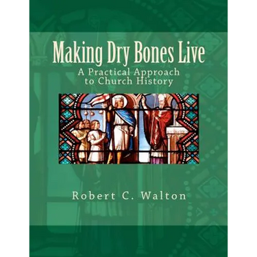 Making Dry Bones Live: A Practical Approach to Church History